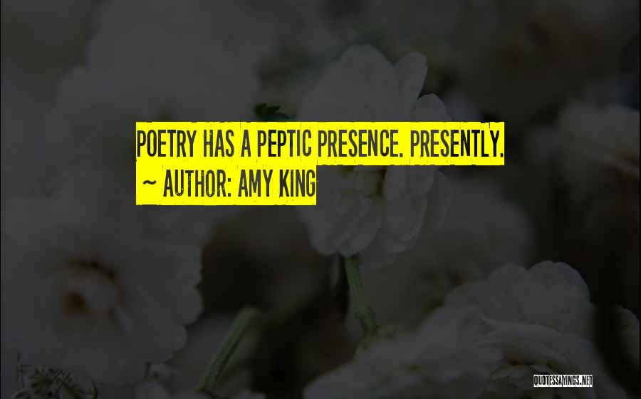 Amy King Quotes: Poetry Has A Peptic Presence. Presently.