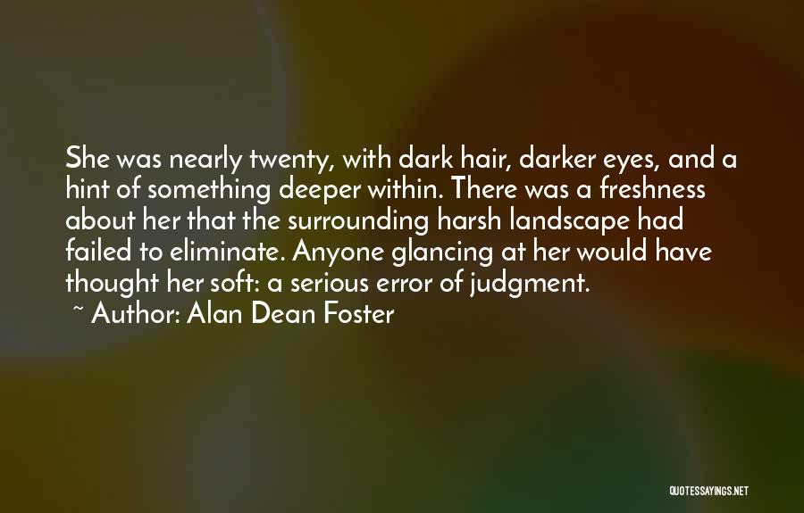 Alan Dean Foster Quotes: She Was Nearly Twenty, With Dark Hair, Darker Eyes, And A Hint Of Something Deeper Within. There Was A Freshness