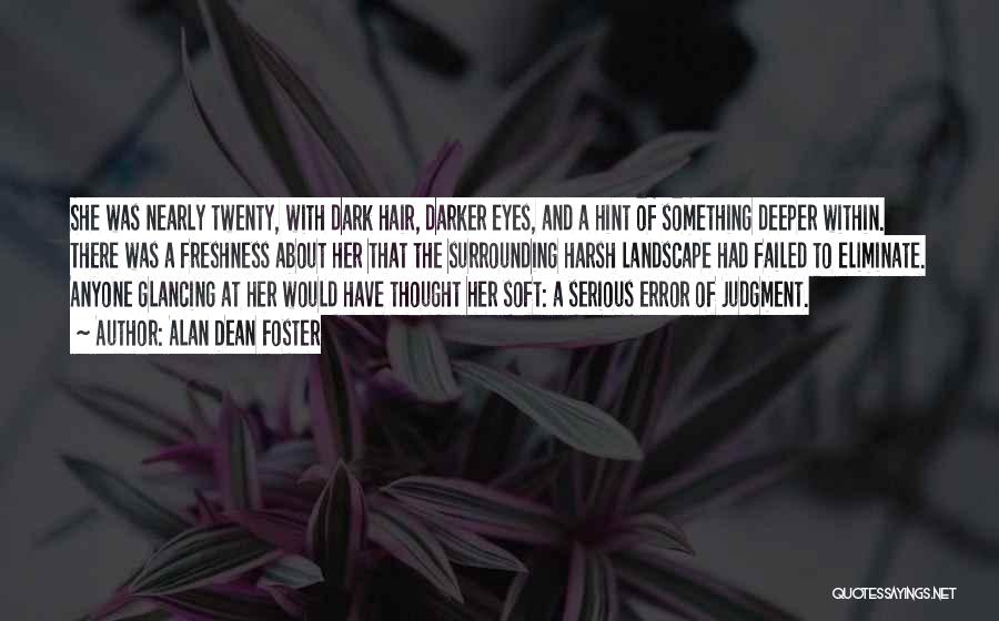 Alan Dean Foster Quotes: She Was Nearly Twenty, With Dark Hair, Darker Eyes, And A Hint Of Something Deeper Within. There Was A Freshness