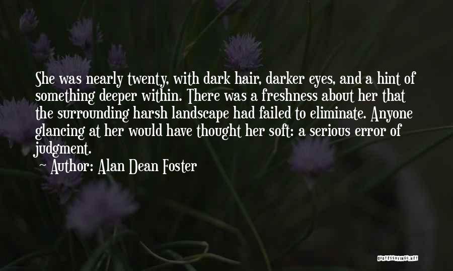 Alan Dean Foster Quotes: She Was Nearly Twenty, With Dark Hair, Darker Eyes, And A Hint Of Something Deeper Within. There Was A Freshness