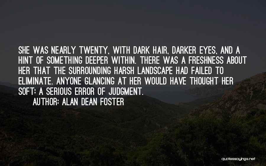 Alan Dean Foster Quotes: She Was Nearly Twenty, With Dark Hair, Darker Eyes, And A Hint Of Something Deeper Within. There Was A Freshness