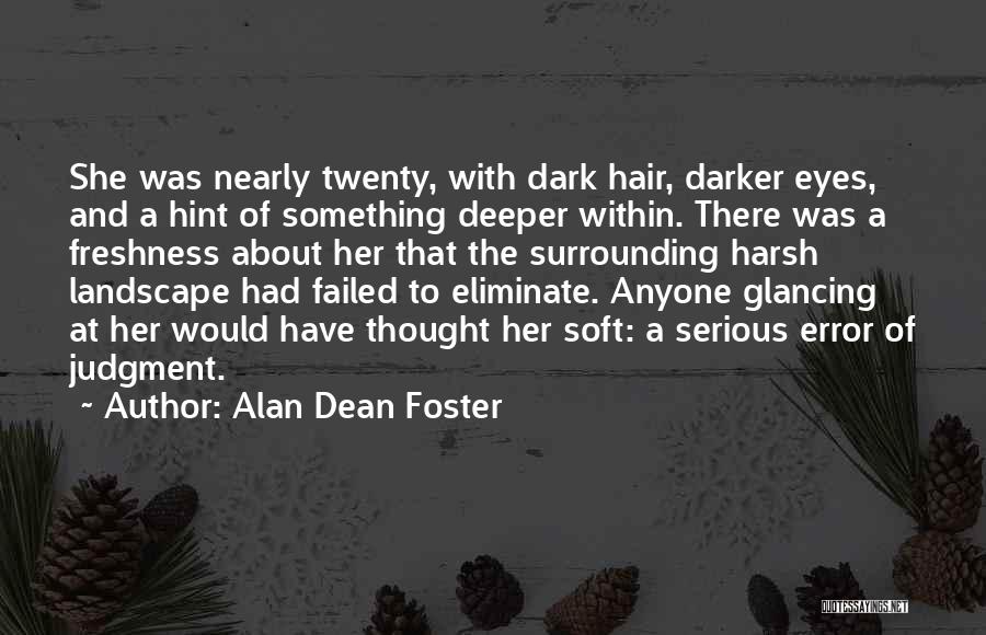 Alan Dean Foster Quotes: She Was Nearly Twenty, With Dark Hair, Darker Eyes, And A Hint Of Something Deeper Within. There Was A Freshness