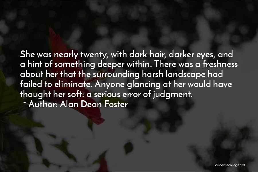 Alan Dean Foster Quotes: She Was Nearly Twenty, With Dark Hair, Darker Eyes, And A Hint Of Something Deeper Within. There Was A Freshness
