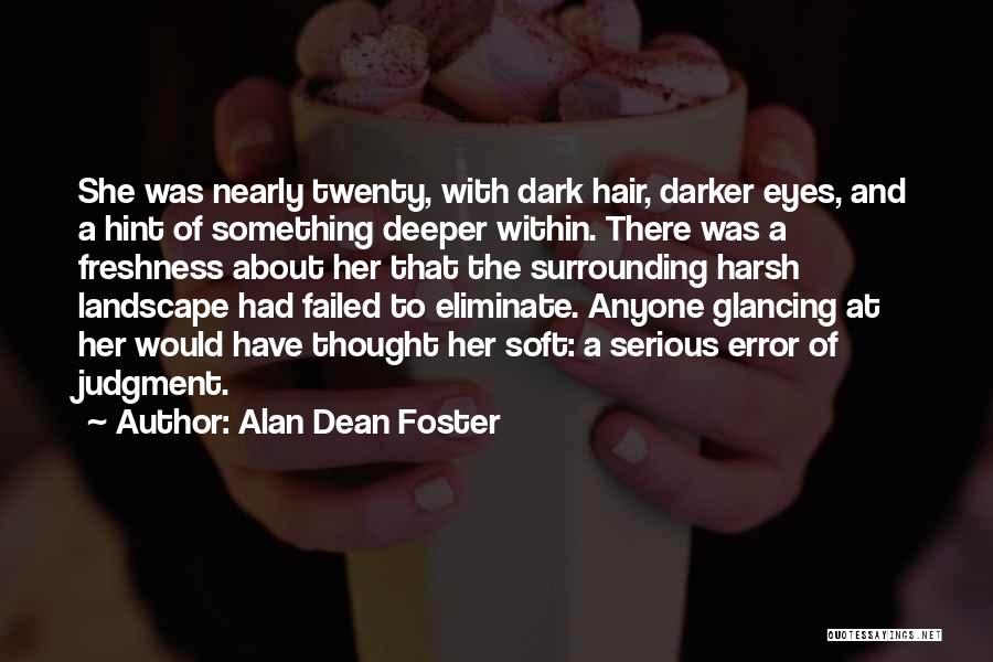 Alan Dean Foster Quotes: She Was Nearly Twenty, With Dark Hair, Darker Eyes, And A Hint Of Something Deeper Within. There Was A Freshness