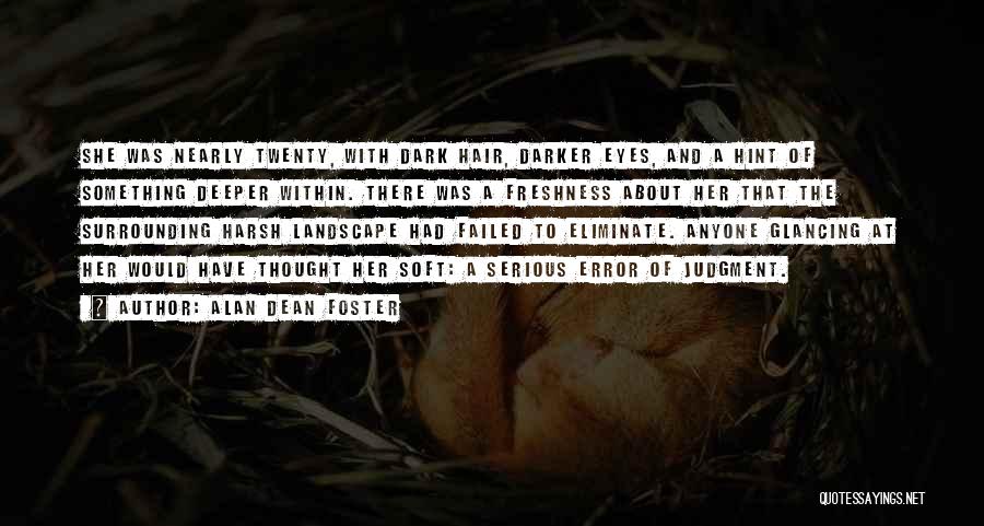 Alan Dean Foster Quotes: She Was Nearly Twenty, With Dark Hair, Darker Eyes, And A Hint Of Something Deeper Within. There Was A Freshness