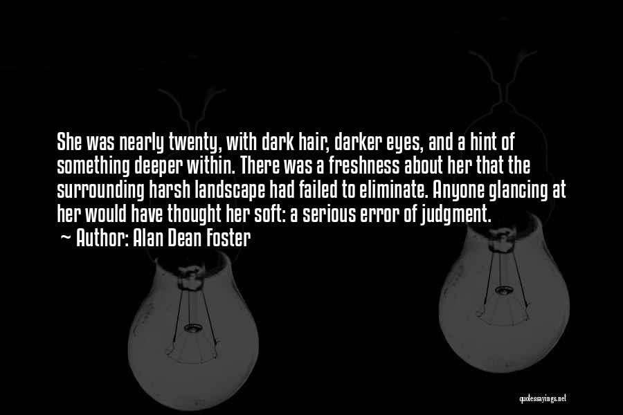 Alan Dean Foster Quotes: She Was Nearly Twenty, With Dark Hair, Darker Eyes, And A Hint Of Something Deeper Within. There Was A Freshness