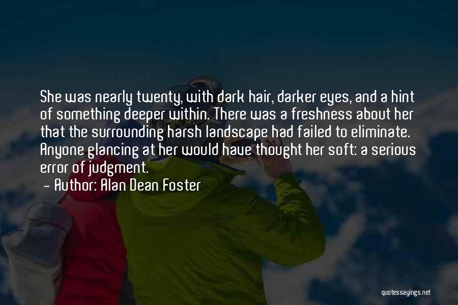 Alan Dean Foster Quotes: She Was Nearly Twenty, With Dark Hair, Darker Eyes, And A Hint Of Something Deeper Within. There Was A Freshness