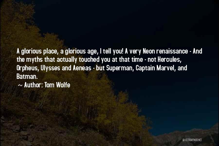 Tom Wolfe Quotes: A Glorious Place, A Glorious Age, I Tell You! A Very Neon Renaissance - And The Myths That Actually Touched