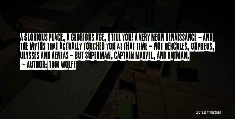 Tom Wolfe Quotes: A Glorious Place, A Glorious Age, I Tell You! A Very Neon Renaissance - And The Myths That Actually Touched