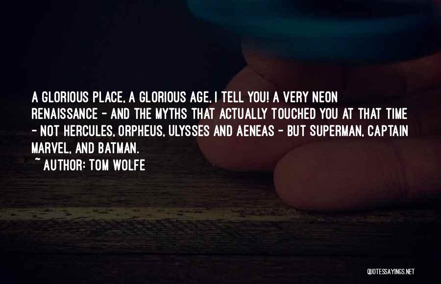 Tom Wolfe Quotes: A Glorious Place, A Glorious Age, I Tell You! A Very Neon Renaissance - And The Myths That Actually Touched