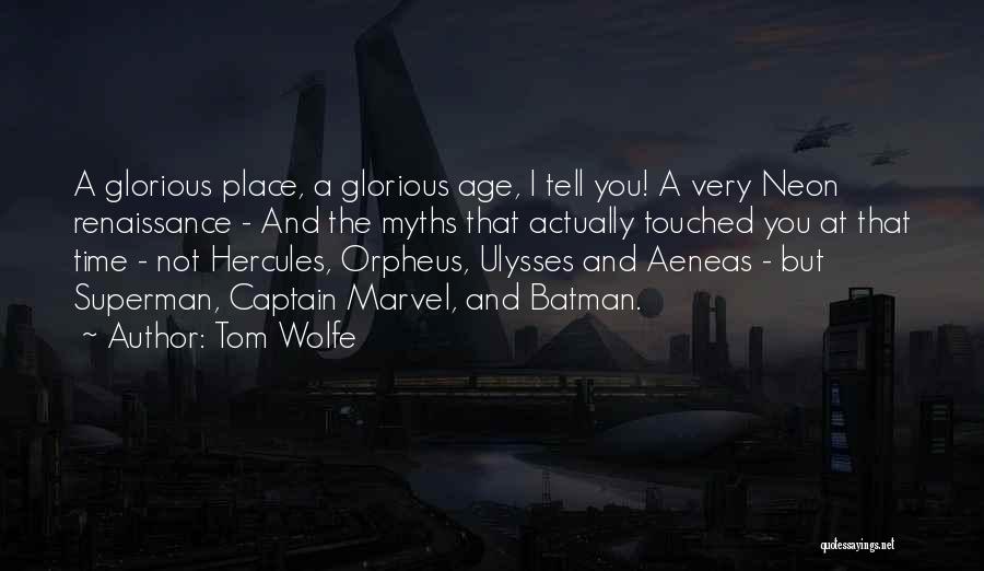 Tom Wolfe Quotes: A Glorious Place, A Glorious Age, I Tell You! A Very Neon Renaissance - And The Myths That Actually Touched