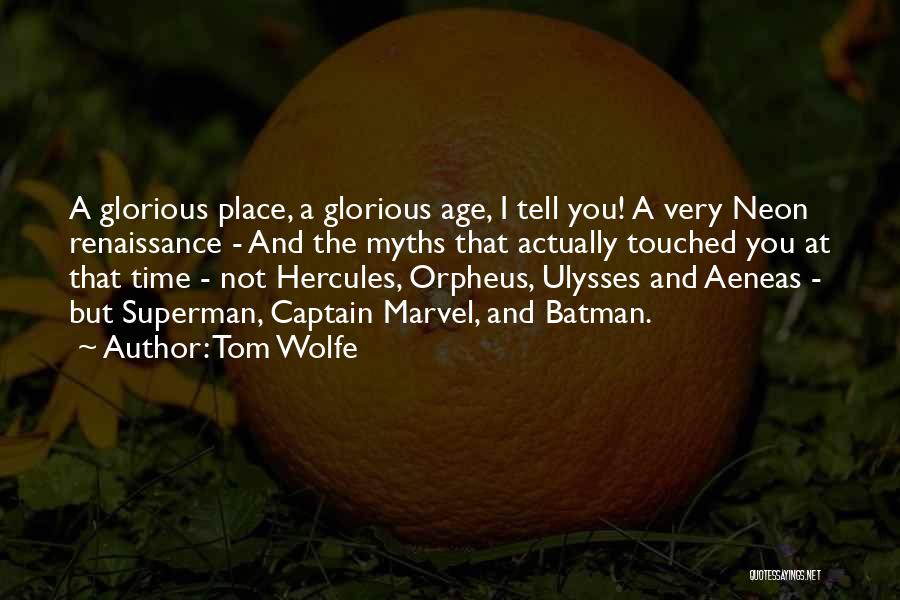 Tom Wolfe Quotes: A Glorious Place, A Glorious Age, I Tell You! A Very Neon Renaissance - And The Myths That Actually Touched