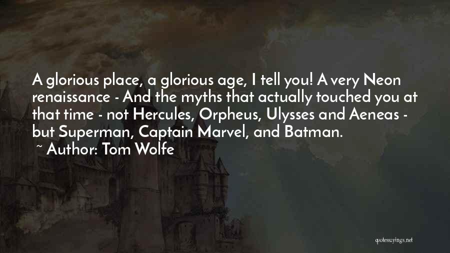 Tom Wolfe Quotes: A Glorious Place, A Glorious Age, I Tell You! A Very Neon Renaissance - And The Myths That Actually Touched