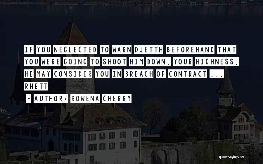 Rowena Cherry Quotes: If You Neglected To Warn Djetth Beforehand That You Were Going To Shoot Him Down, Your Highness, He May Consider