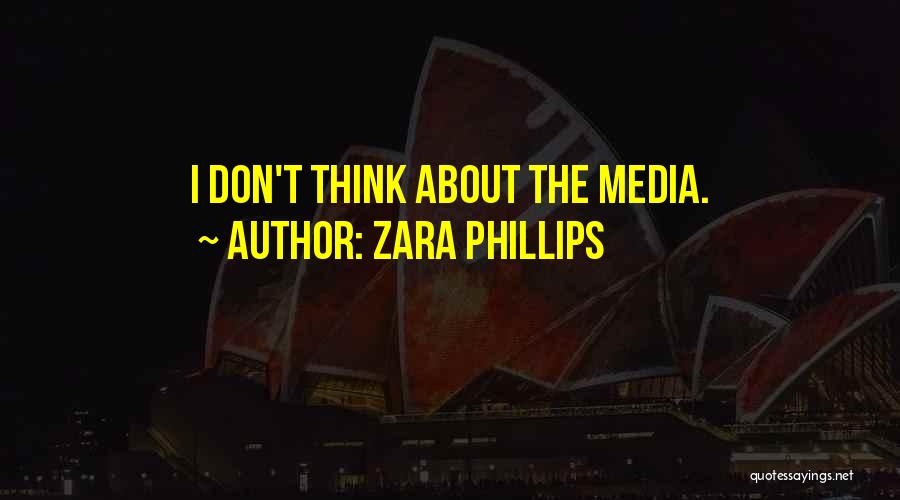 Zara Phillips Quotes: I Don't Think About The Media.