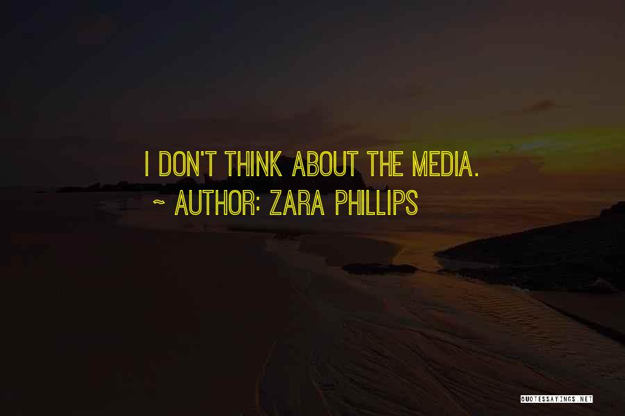 Zara Phillips Quotes: I Don't Think About The Media.