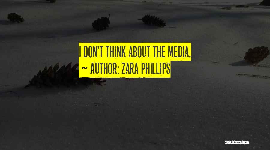 Zara Phillips Quotes: I Don't Think About The Media.