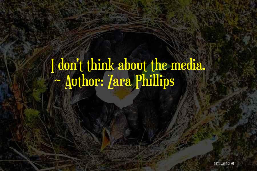 Zara Phillips Quotes: I Don't Think About The Media.