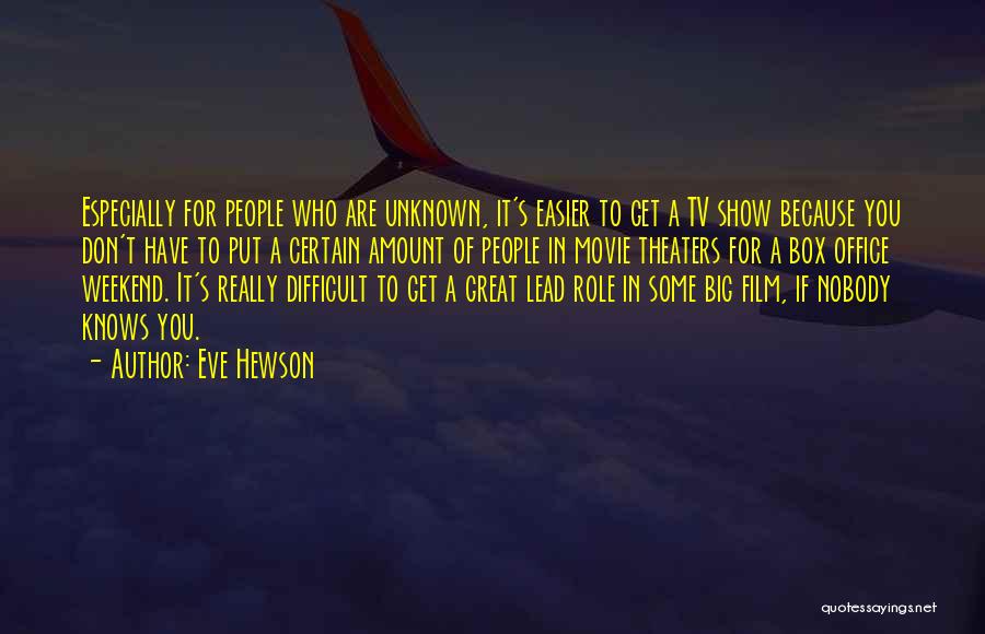Eve Hewson Quotes: Especially For People Who Are Unknown, It's Easier To Get A Tv Show Because You Don't Have To Put A