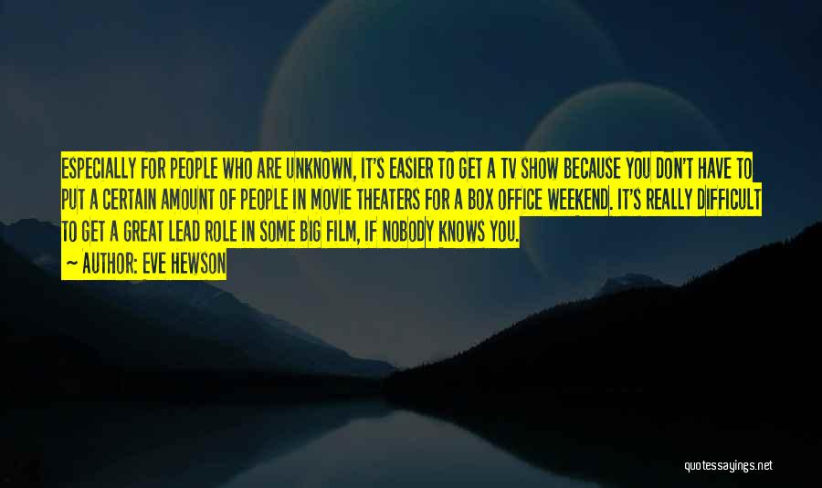 Eve Hewson Quotes: Especially For People Who Are Unknown, It's Easier To Get A Tv Show Because You Don't Have To Put A