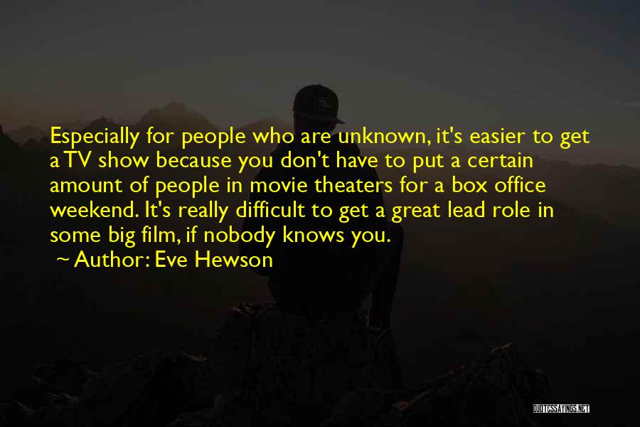 Eve Hewson Quotes: Especially For People Who Are Unknown, It's Easier To Get A Tv Show Because You Don't Have To Put A