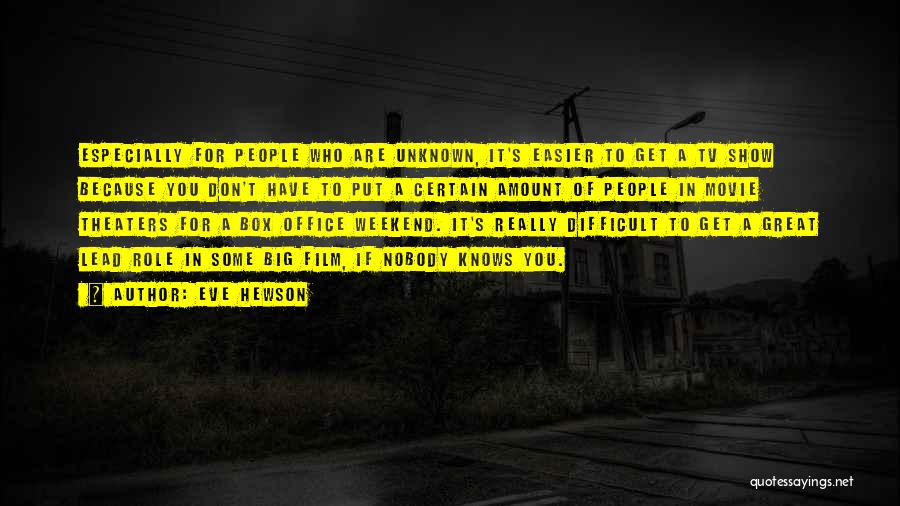 Eve Hewson Quotes: Especially For People Who Are Unknown, It's Easier To Get A Tv Show Because You Don't Have To Put A