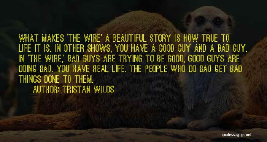 Tristan Wilds Quotes: What Makes 'the Wire' A Beautiful Story Is How True To Life It Is. In Other Shows, You Have A