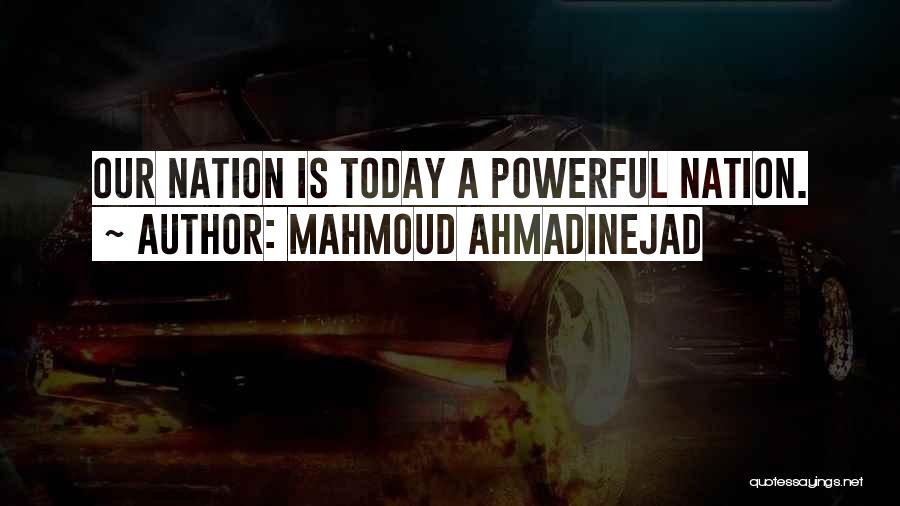 Mahmoud Ahmadinejad Quotes: Our Nation Is Today A Powerful Nation.