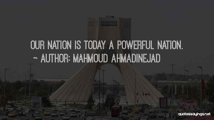 Mahmoud Ahmadinejad Quotes: Our Nation Is Today A Powerful Nation.
