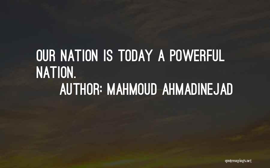 Mahmoud Ahmadinejad Quotes: Our Nation Is Today A Powerful Nation.