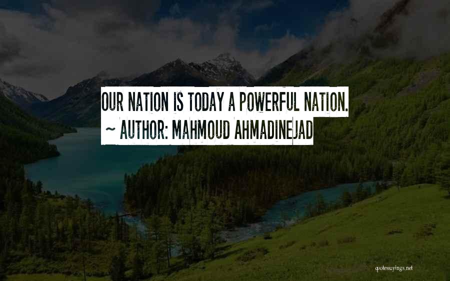 Mahmoud Ahmadinejad Quotes: Our Nation Is Today A Powerful Nation.