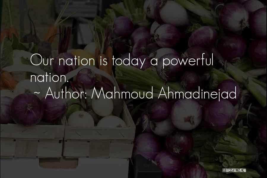 Mahmoud Ahmadinejad Quotes: Our Nation Is Today A Powerful Nation.
