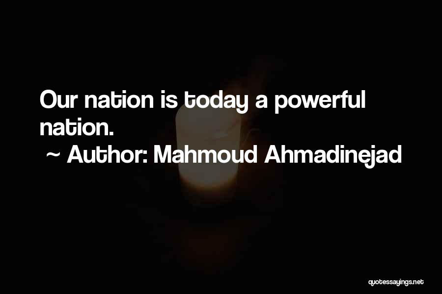 Mahmoud Ahmadinejad Quotes: Our Nation Is Today A Powerful Nation.