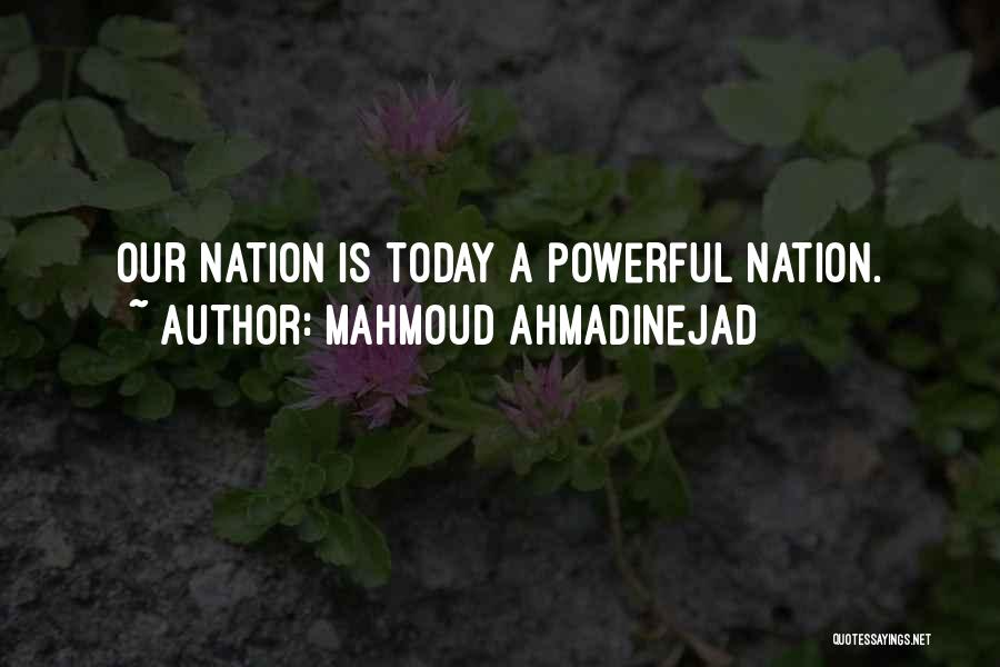 Mahmoud Ahmadinejad Quotes: Our Nation Is Today A Powerful Nation.