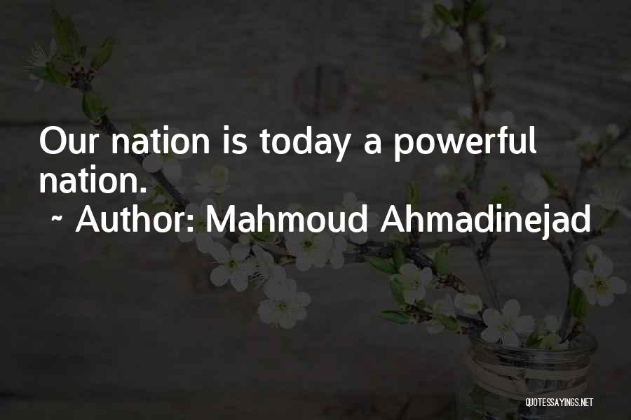 Mahmoud Ahmadinejad Quotes: Our Nation Is Today A Powerful Nation.