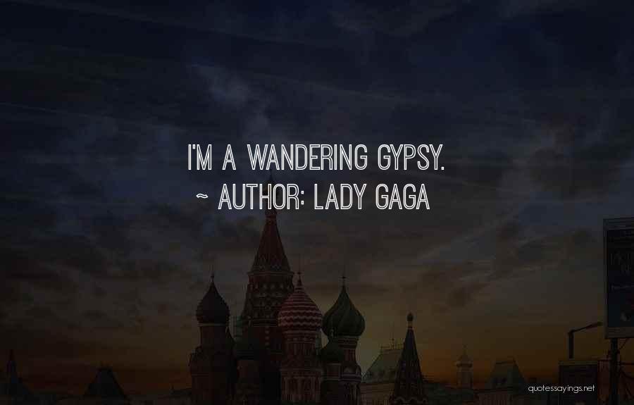 Lady Gaga Quotes: I'm A Wandering Gypsy.