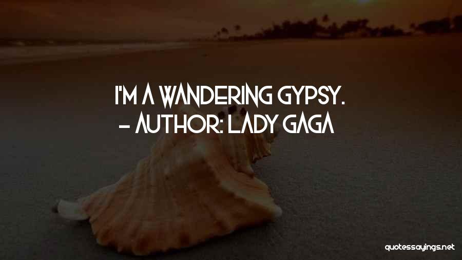 Lady Gaga Quotes: I'm A Wandering Gypsy.