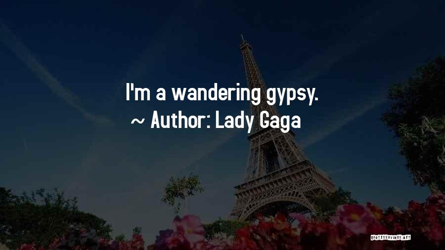 Lady Gaga Quotes: I'm A Wandering Gypsy.