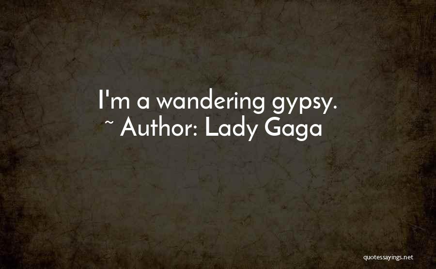 Lady Gaga Quotes: I'm A Wandering Gypsy.
