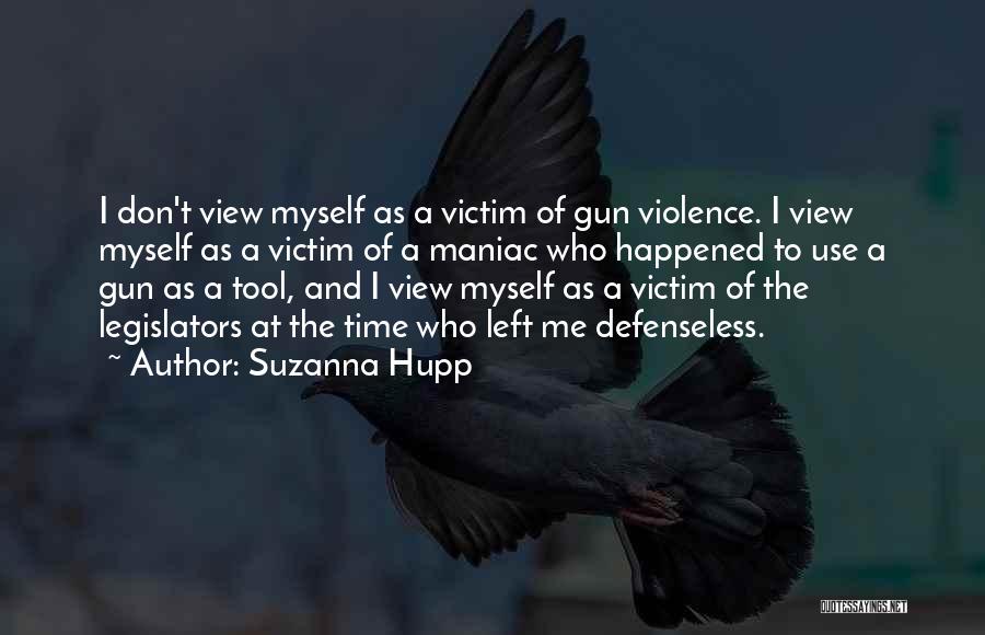 Suzanna Hupp Quotes: I Don't View Myself As A Victim Of Gun Violence. I View Myself As A Victim Of A Maniac Who