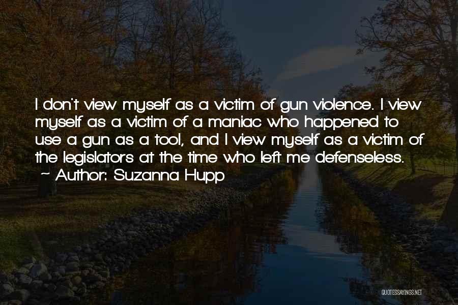 Suzanna Hupp Quotes: I Don't View Myself As A Victim Of Gun Violence. I View Myself As A Victim Of A Maniac Who