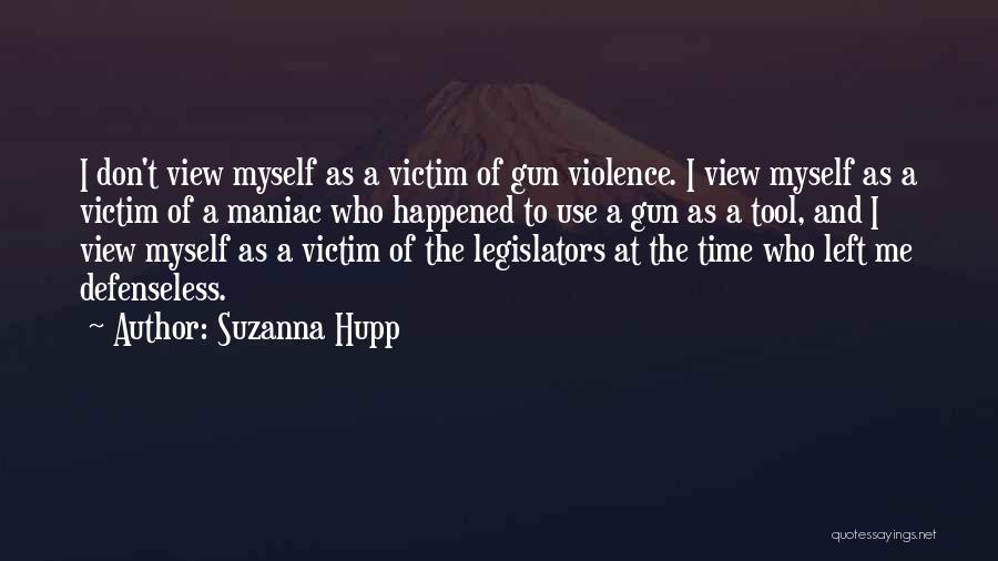 Suzanna Hupp Quotes: I Don't View Myself As A Victim Of Gun Violence. I View Myself As A Victim Of A Maniac Who