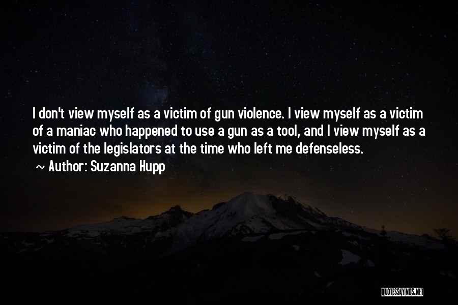 Suzanna Hupp Quotes: I Don't View Myself As A Victim Of Gun Violence. I View Myself As A Victim Of A Maniac Who