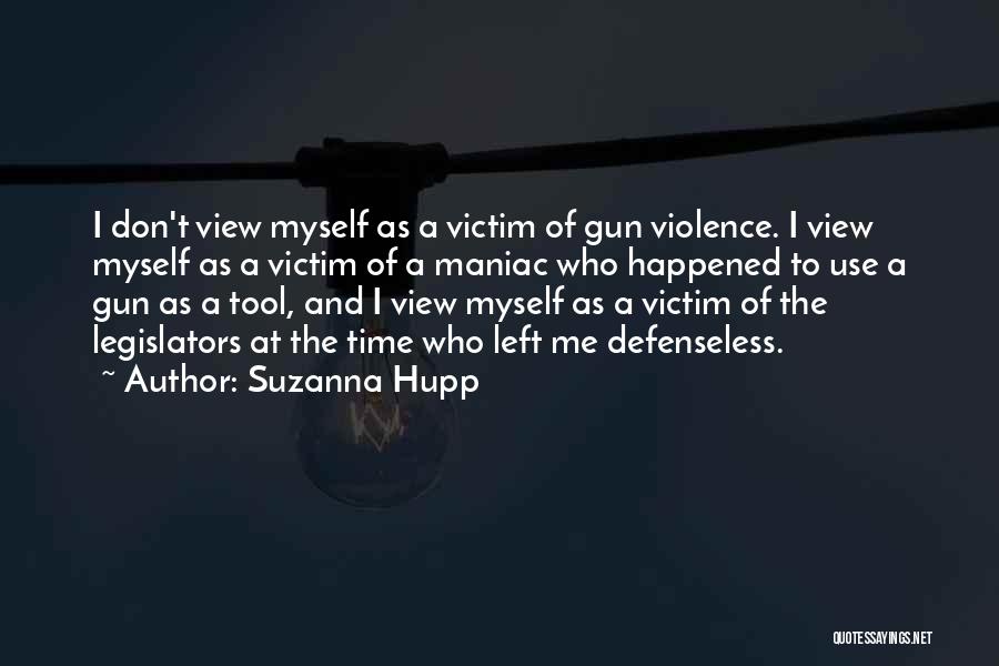 Suzanna Hupp Quotes: I Don't View Myself As A Victim Of Gun Violence. I View Myself As A Victim Of A Maniac Who