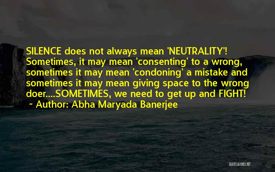 Abha Maryada Banerjee Quotes: Silence Does Not Always Mean 'neutrality'! Sometimes, It May Mean 'consenting' To A Wrong, Sometimes It May Mean 'condoning' A