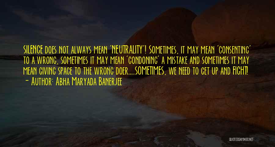 Abha Maryada Banerjee Quotes: Silence Does Not Always Mean 'neutrality'! Sometimes, It May Mean 'consenting' To A Wrong, Sometimes It May Mean 'condoning' A