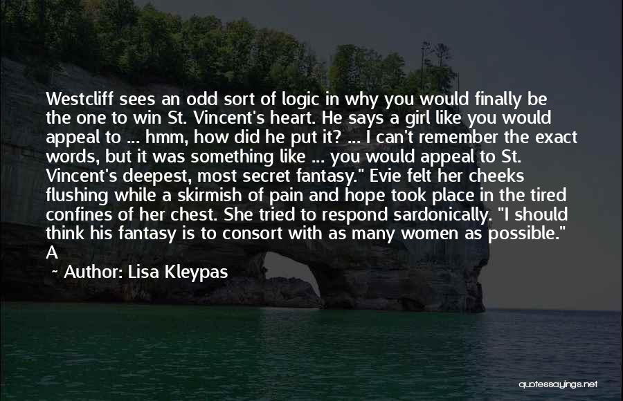 Lisa Kleypas Quotes: Westcliff Sees An Odd Sort Of Logic In Why You Would Finally Be The One To Win St. Vincent's Heart.