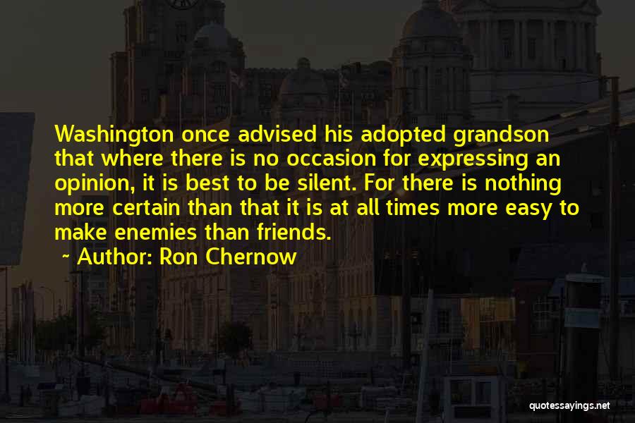 Ron Chernow Quotes: Washington Once Advised His Adopted Grandson That Where There Is No Occasion For Expressing An Opinion, It Is Best To