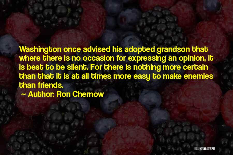 Ron Chernow Quotes: Washington Once Advised His Adopted Grandson That Where There Is No Occasion For Expressing An Opinion, It Is Best To