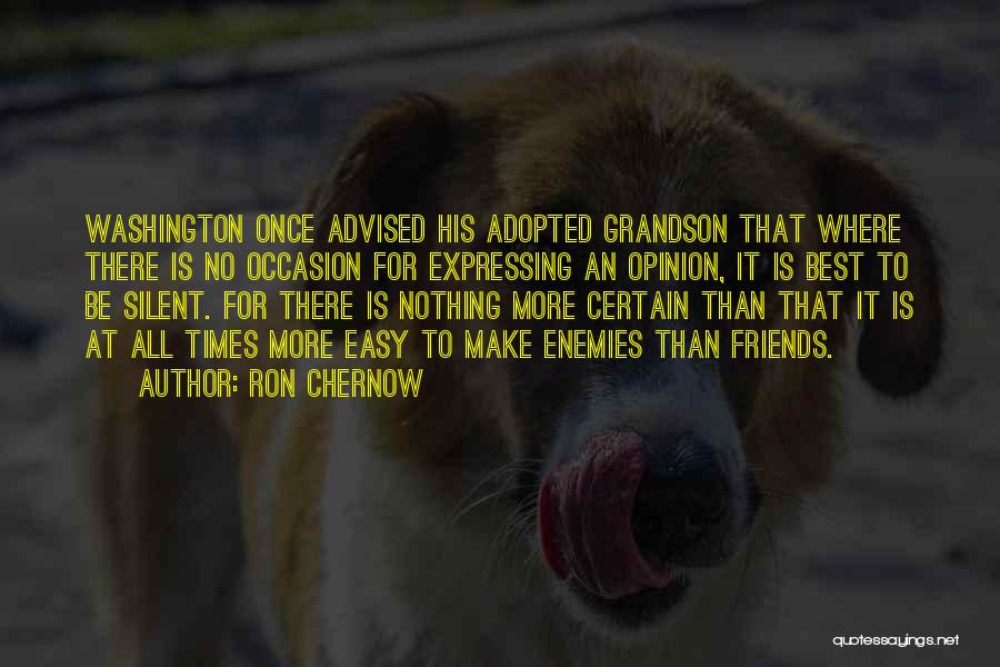 Ron Chernow Quotes: Washington Once Advised His Adopted Grandson That Where There Is No Occasion For Expressing An Opinion, It Is Best To